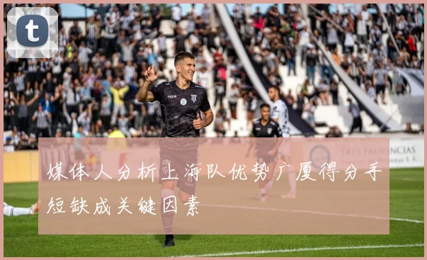 媒体人分析上海队优势广厦得分手短缺成关键因素