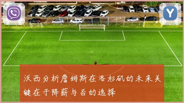 沃西分析詹姆斯在洛杉矶的未来关键在于降薪与否的选择